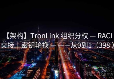 【架构】TronLink 组织分权 — RACI｜交接｜密钥轮换 — ——从0到1（398 ）