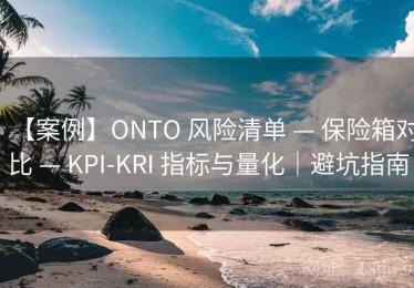 【案例】ONTO 风险清单 — 保险箱对比 — KPI-KRI 指标与量化｜避坑指南