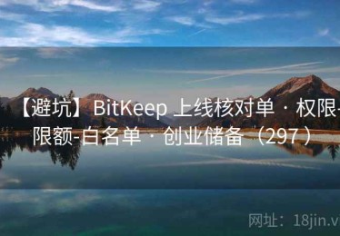 【避坑】BitKeep 上线核对单 · 权限-限额-白名单 · 创业储备（297 ）