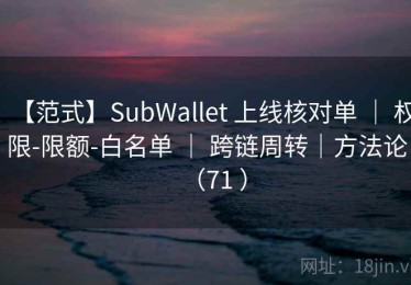 【范式】SubWallet 上线核对单 ｜ 权限-限额-白名单 ｜ 跨链周转｜方法论（71 ）