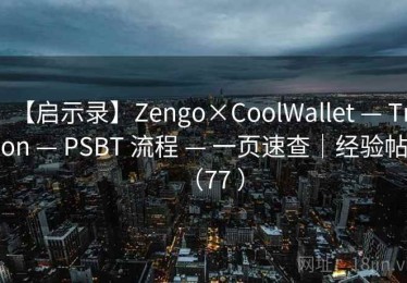 【启示录】Zengo×CoolWallet — Tron — PSBT 流程 — 一页速查｜经验帖（77 ）