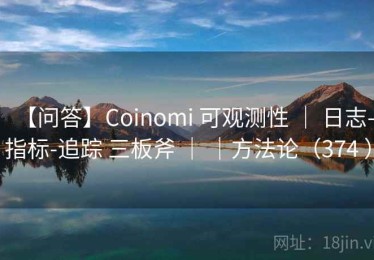【问答】Coinomi 可观测性 ｜ 日志-指标-追踪 三板斧 ｜ ｜方法论（374 ）