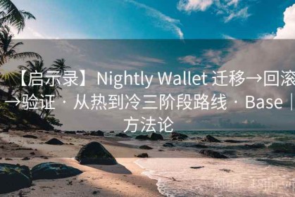 【启示录】Nightly Wallet 迁移→回滚→验证 · 从热到冷三阶段路线 · Base｜方法论