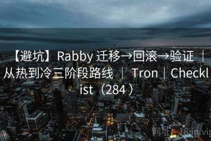 【避坑】Rabby 迁移→回滚→验证 ｜ 从热到冷三阶段路线 ｜ Tron｜Checklist（284 ）