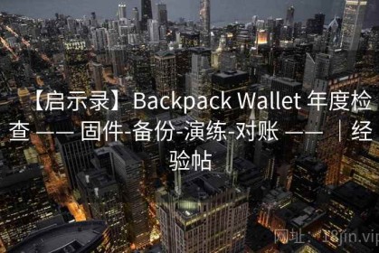【启示录】Backpack Wallet 年度检查 —— 固件-备份-演练-对账 —— ｜经验帖