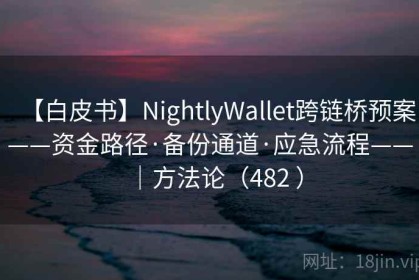 【白皮书】NightlyWallet跨链桥预案——资金路径·备份通道·应急流程——｜方法论（482 ）