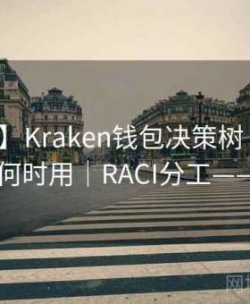 【模板】Kraken钱包决策树｜多签vsMPC何时用｜RACI分工——实战