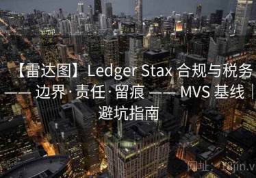 【雷达图】Ledger Stax 合规与税务 —— 边界·责任·留痕 —— MVS 基线｜避坑指南