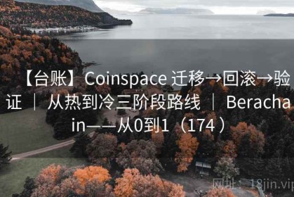 【台账】Coinspace 迁移→回滚→验证 ｜ 从热到冷三阶段路线 ｜ Berachain——从0到1（174 ）