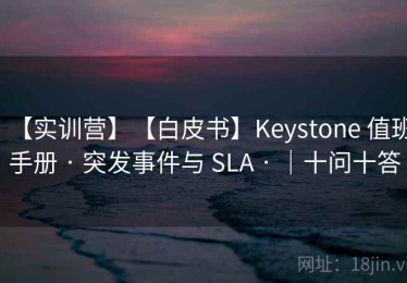 【实训营】【白皮书】Keystone 值班手册 · 突发事件与 SLA · ｜十问十答