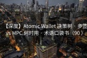 【深度】Atomic Wallet 决策树 · 多签 vs MPC 何时用 · 术语口袋书（90 ）
