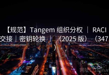 【规范】Tangem 组织分权 ｜ RACI｜交接｜密钥轮换 ｜ （2025 版）（347 ）