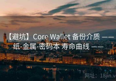 【避坑】Core Wallet 备份介质 —— 纸-金属-密码本 寿命曲线 ——
