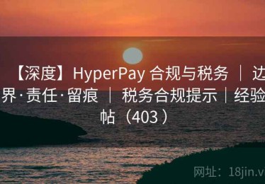 【深度】HyperPay 合规与税务 ｜ 边界·责任·留痕 ｜ 税务合规提示｜经验帖（403 ）
