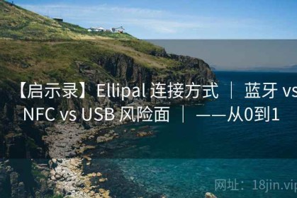 【启示录】Ellipal 连接方式 ｜ 蓝牙 vs NFC vs USB 风险面 ｜ ——从0到1