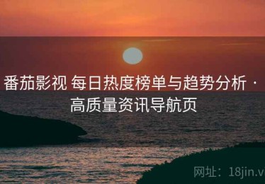 番茄影视 每日热度榜单与趋势分析 · 高质量资讯导航页
