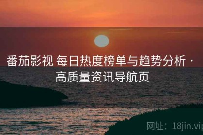番茄影视 每日热度榜单与趋势分析 · 高质量资讯导航页