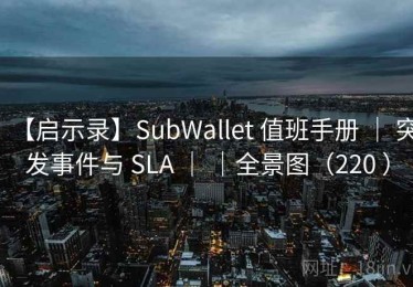 【启示录】SubWallet 值班手册 ｜ 突发事件与 SLA ｜ ｜全景图（220 ）