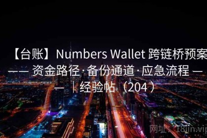 【台账】Numbers Wallet 跨链桥预案 —— 资金路径·备份通道·应急流程 —— ｜经验帖（204 ）