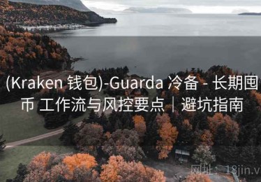 (Kraken 钱包)-Guarda 冷备 - 长期囤币 工作流与风控要点｜避坑指南