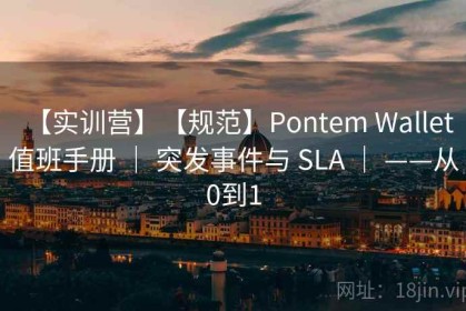【实训营】【规范】Pontem Wallet 值班手册 ｜ 突发事件与 SLA ｜ ——从0到1