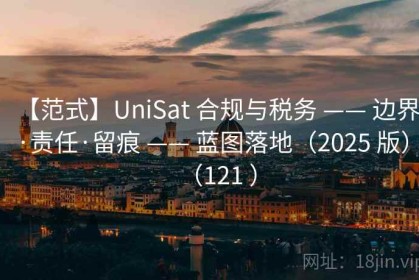 【范式】UniSat 合规与税务 —— 边界·责任·留痕 —— 蓝图落地（2025 版）（121 ）