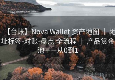 【台账】Nova Wallet 资产地图 ｜ 地址标签-对账-盘点 全流程 ｜ 产品赏金池——从0到1