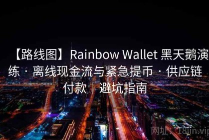 【路线图】Rainbow Wallet 黑天鹅演练 · 离线现金流与紧急提币 · 供应链付款｜避坑指南