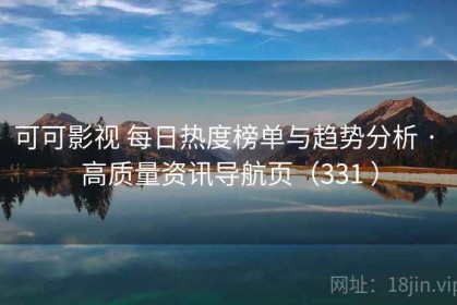 可可影视 每日热度榜单与趋势分析 · 高质量资讯导航页（331 ）