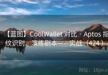 【蓝图】CoolWallet 对比 · Aptos 指纹识别 · 演练剧本——实战（424 ）