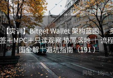【实训】Bitget Wallet 架构蓝图 ｜ 多签＋MPC＋只读观察 协同落地 ｜ 流程图全解｜避坑指南（191 ）