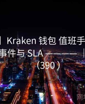 【案例】Kraken 钱包 值班手册 ———— 突发事件与 SLA ———— ｜方法论（390 ）