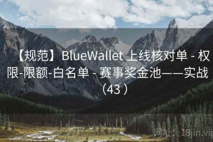 【规范】BlueWallet 上线核对单 - 权限-限额-白名单 - 赛事奖金池——实战（43 ）