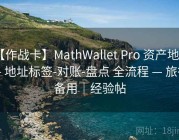 【作战卡】MathWallet Pro 资产地图 — 地址标签-对账-盘点 全流程 — 旅行备用｜经验帖