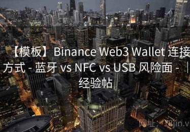 【模板】Binance Web3 Wallet 连接方式 - 蓝牙 vs NFC vs USB 风险面 - ｜经验帖