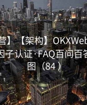 【实训营】【架构】OKXWeb3精讲·Linea多因子认证·FAQ百问百答｜全景图（84 ）