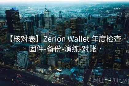 【核对表】Zerion Wallet 年度检查 · 固件-备份-演练-对账 ·