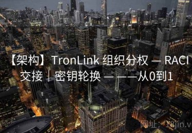 【架构】TronLink 组织分权 — RACI｜交接｜密钥轮换 — ——从0到1