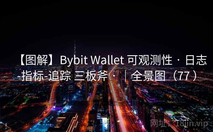 【图解】Bybit Wallet 可观测性 · 日志-指标-追踪 三板斧 · |全景图(77 ) 【图解】Bybit Wallet 可观测性 · 日志-指标-追踪 三板斧 · |全景图(77 )