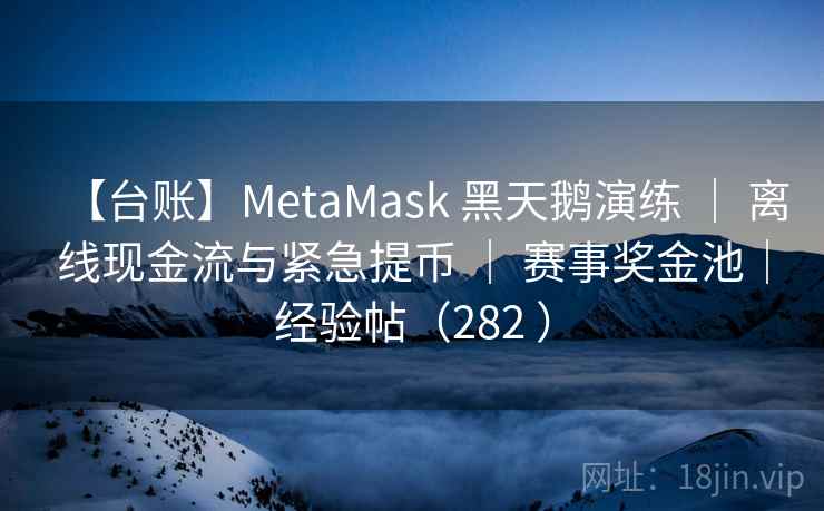 【台账】MetaMask 黑天鹅演练 | 离线现金流与紧急提币 | 赛事奖金池|经验帖(282 ) 【台账】MetaMask 黑天鹅演练 | 离线现金流与紧急提币 | 赛事奖金池|经验帖(282 )