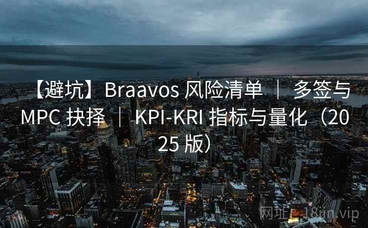 【避坑】Braavos 风险清单 | 多签与 MPC 抉择 | KPI-KRI 指标与量化(2025 版) 【避坑】Braavos 风险清单 | 多签与 MPC 抉择 | KPI-KRI 指标与量化(2025 版)