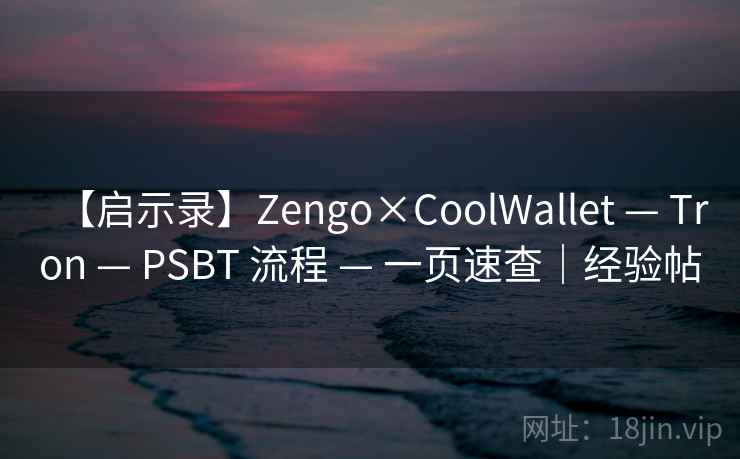 【启示录】Zengo×CoolWallet — Tron — PSBT 流程 — 一页速查|经验帖 【启示录】Zengo×CoolWallet — Tron — PSBT 流程 — 一页速查|经验帖
