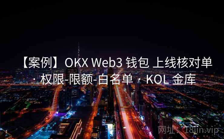 【案例】OKX Web3 钱包 上线核对单 · 权限-限额-白名单 · KOL 金库 【案例】OKX Web3 钱包 上线核对单 · 权限-限额-白名单 · KOL 金库