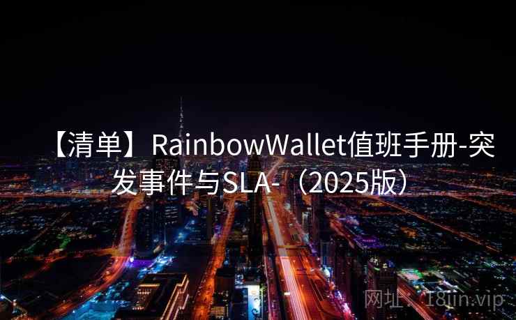 【清单】RainbowWallet值班手册-突发事件与SLA-(2025版) 【清单】RainbowWallet值班手册-突发事件与SLA-(2025版)