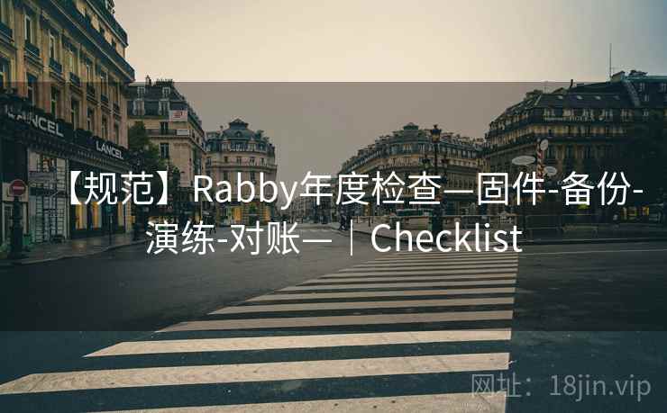 【规范】Rabby年度检查—固件-备份-演练-对账—|Checklist 【规范】Rabby年度检查—固件-备份-演练-对账—|Checklist