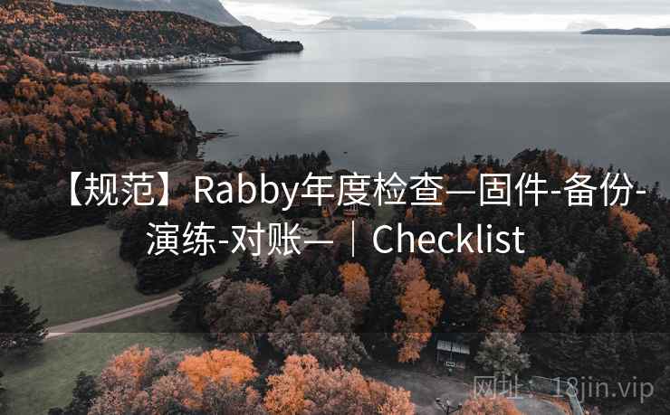 【规范】Rabby年度检查—固件-备份-演练-对账—|Checklist 【规范】Rabby年度检查—固件-备份-演练-对账—|Checklist