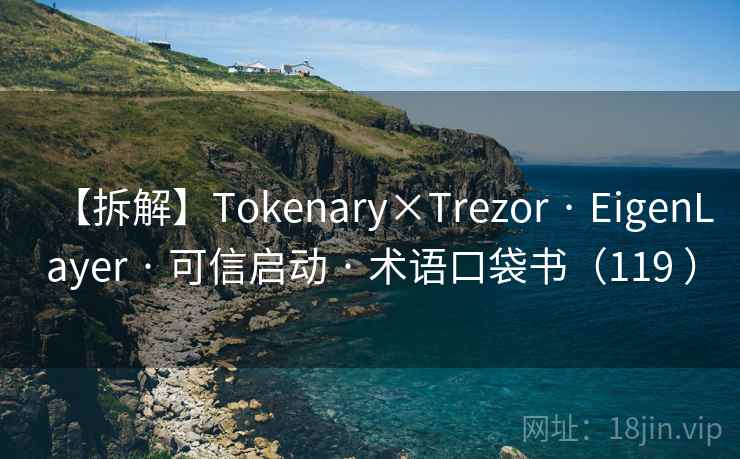 【拆解】Tokenary×Trezor · EigenLayer · 可信启动 · 术语口袋书(119 ) 【拆解】Tokenary×Trezor · EigenLayer · 可信启动 · 术语口袋书(119 )