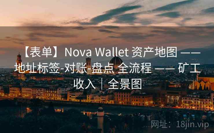 【表单】Nova Wallet 资产地图 —— 地址标签-对账-盘点 全流程 —— 矿工收入｜全景图