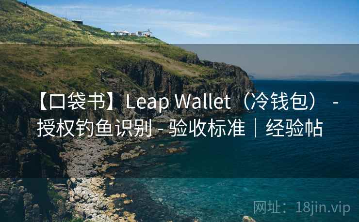 【口袋书】Leap Wallet（冷钱包） - 授权钓鱼识别 - 验收标准｜经验帖