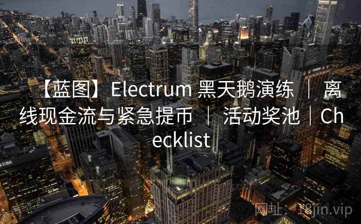 【蓝图】Electrum 黑天鹅演练 | 离线现金流与紧急提币 | 活动奖池|Checklist 【蓝图】Electrum 黑天鹅演练 | 离线现金流与紧急提币 | 活动奖池|Checklist